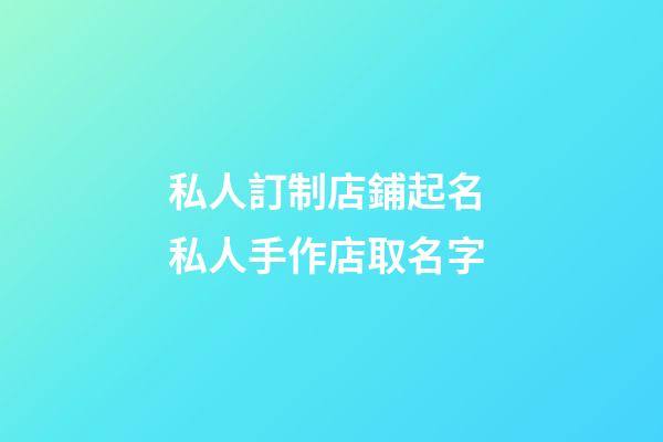 私人訂制店鋪起名 私人手作店取名字-第1張-店鋪起名-玄機派